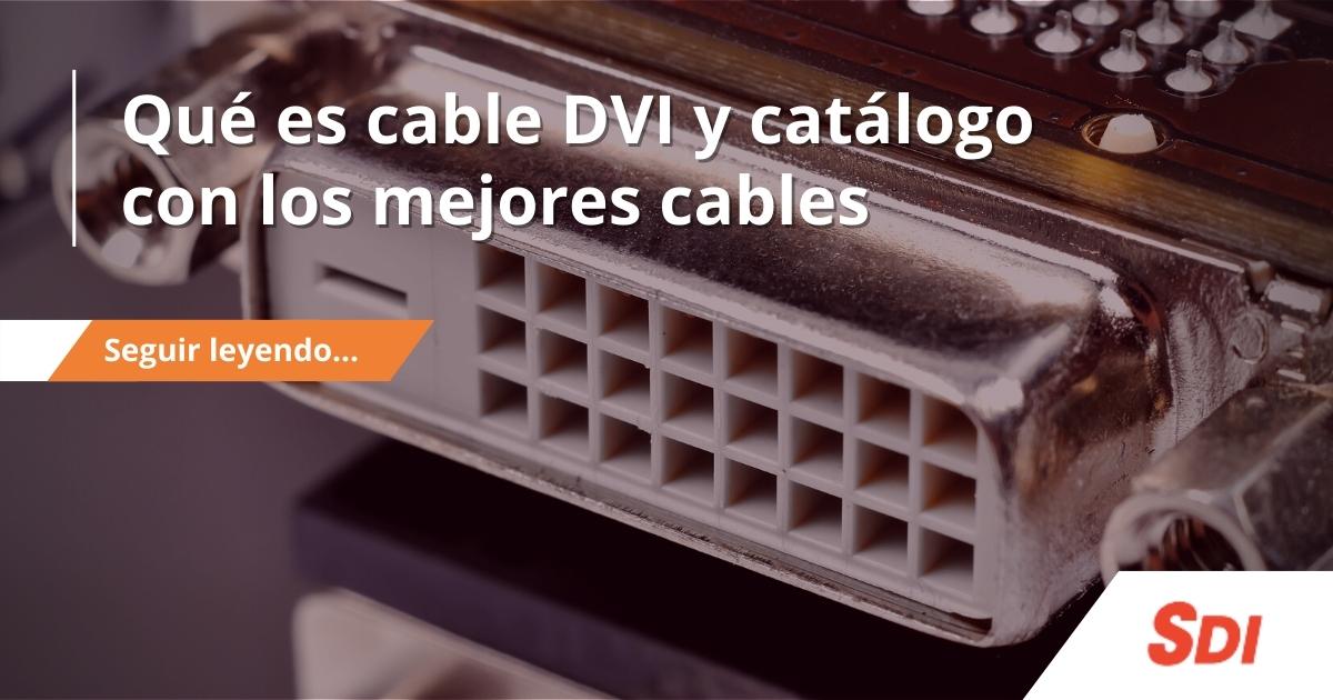 Qué es cable dvi y catálogo con los mejores cables