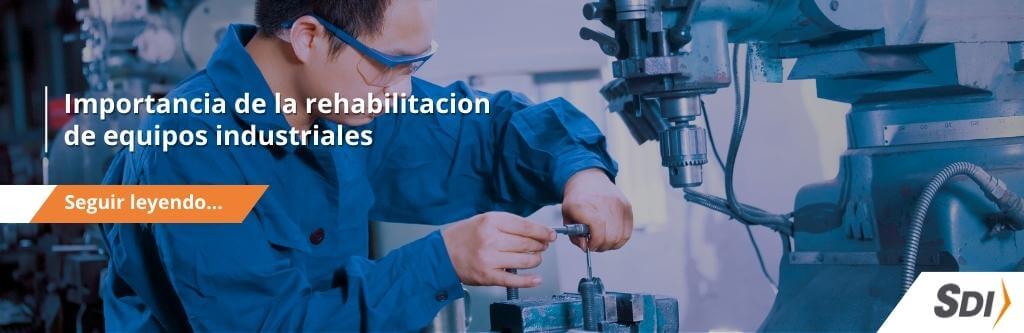 La importancia de la rehabilitación de equipos industriales